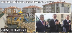 TOKİ’NİN 20 YILLIK SU SIKINTISI SONA ERİYOR!