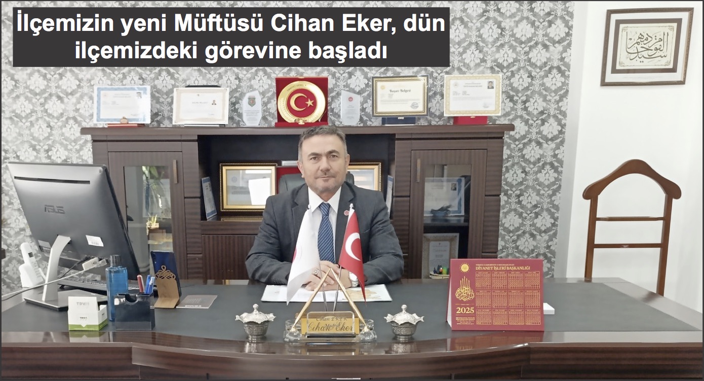 İlçemizin yeni Müftüsü Cihan Eker görevine başladı